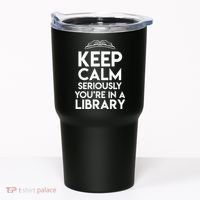 Keep Calm Seriously Youre In A Library Funny Librarian Gift Tumbler thumb 0