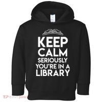 Keep Calm Seriously Youre In A Library Funny Librarian Gift Toddler Hoodie thumb 0