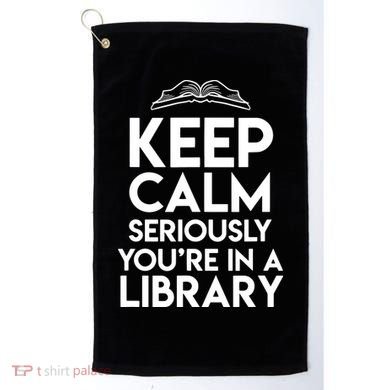 Keep Calm Seriously Youre In A Library Funny Librarian Gift Golf Towel