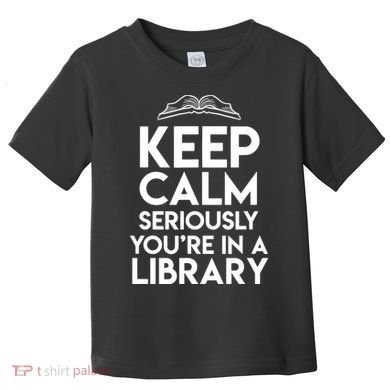Keep Calm Seriously Youre In A Library Funny Librarian Gift Toddler T-Shirt