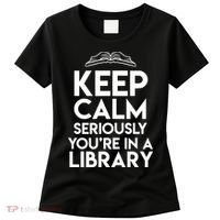 Keep Calm Seriously Youre In A Library Funny Librarian Gift Women's T-Shirt thumb 0