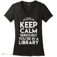 Keep Calm Seriously Youre In A Library Funny Librarian Gift Women's V-Neck T-Shirt thumb 0