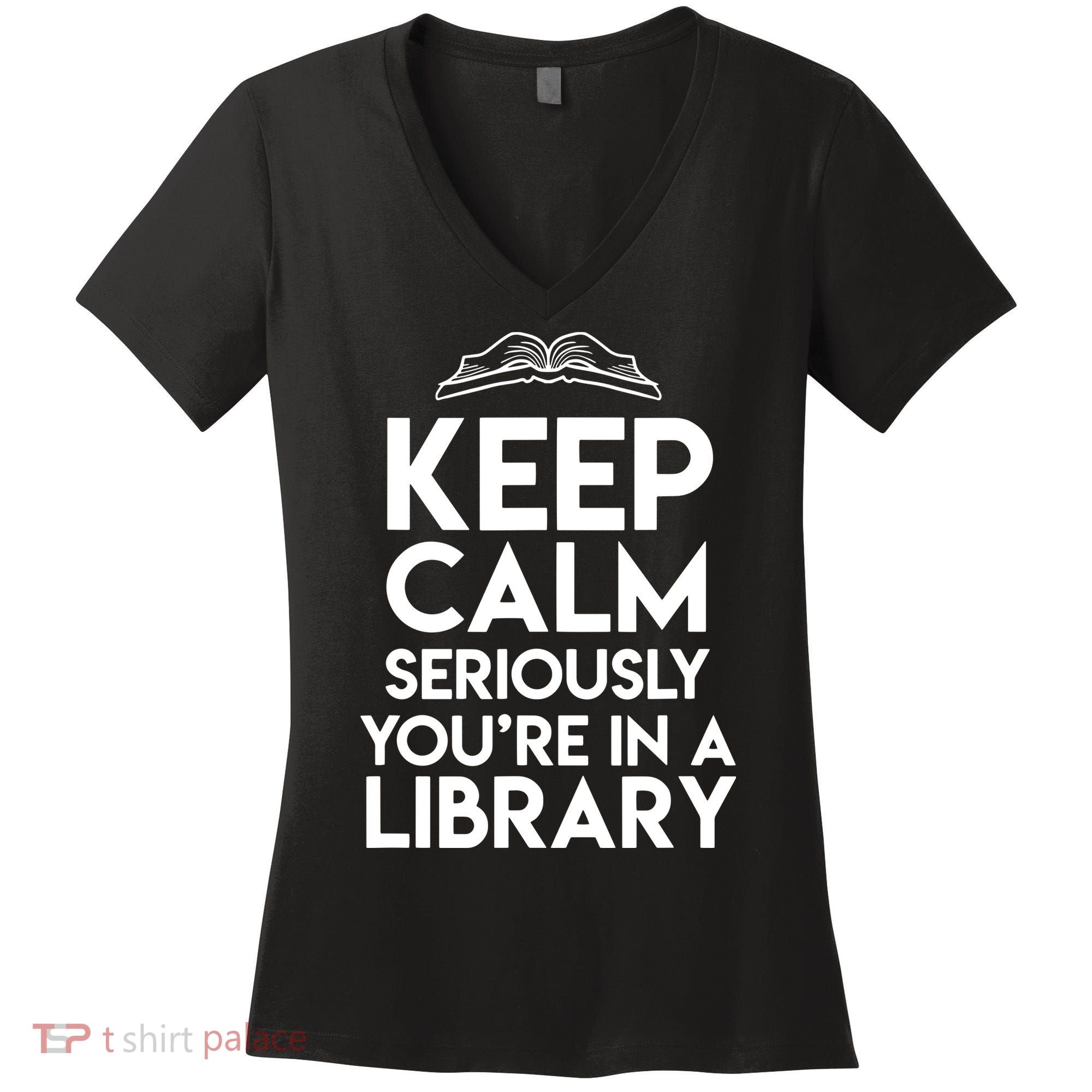 Keep Calm Seriously Youre In A Library Funny Librarian Gift Women's V-Neck T-Shirt