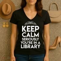 Keep Calm Seriously Youre In A Library Funny Librarian Gift Women's V-Neck T-Shirt thumb 3
