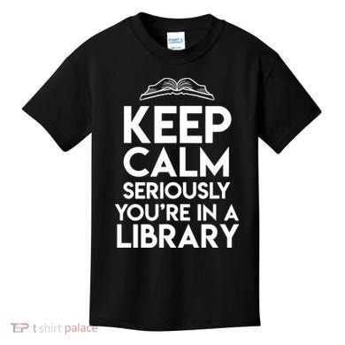Keep Calm Seriously Youre In A Library Funny Librarian Gift Kids T-Shirt