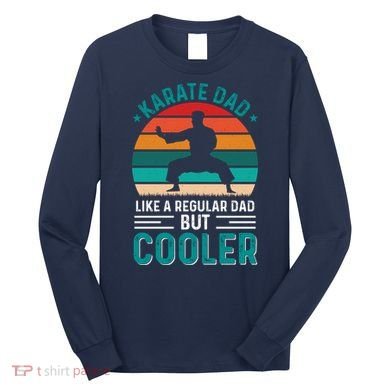 Karate Dad Fathers Day Cooler Father Gifts Idea Long Sleeve Shirt