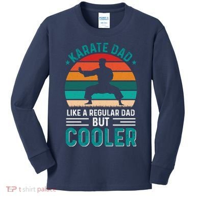Karate Dad Fathers Day Cooler Father Gifts Idea Kids Long Sleeve Shirt