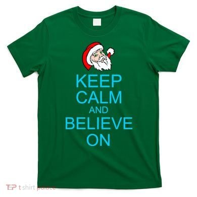 Keep Calm And Believe On Santa Christmas T-Shirt