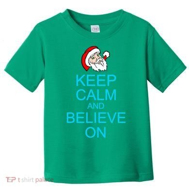 Keep Calm And Believe On Santa Christmas Toddler T-Shirt