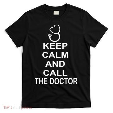 Keep Calm and Call The Doctor T-Shirt