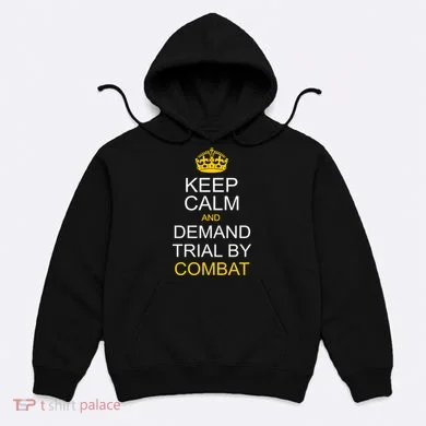Keep Calm and Demand Trial By Combat Hoodie
