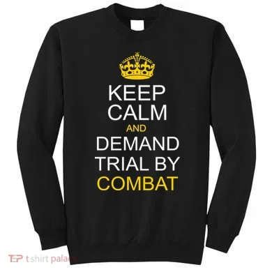 Keep Calm and Demand Trial By Combat Sweatshirt