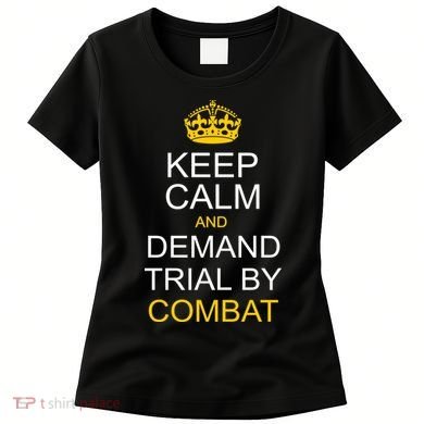 Keep Calm and Demand Trial By Combat Women's T-Shirt