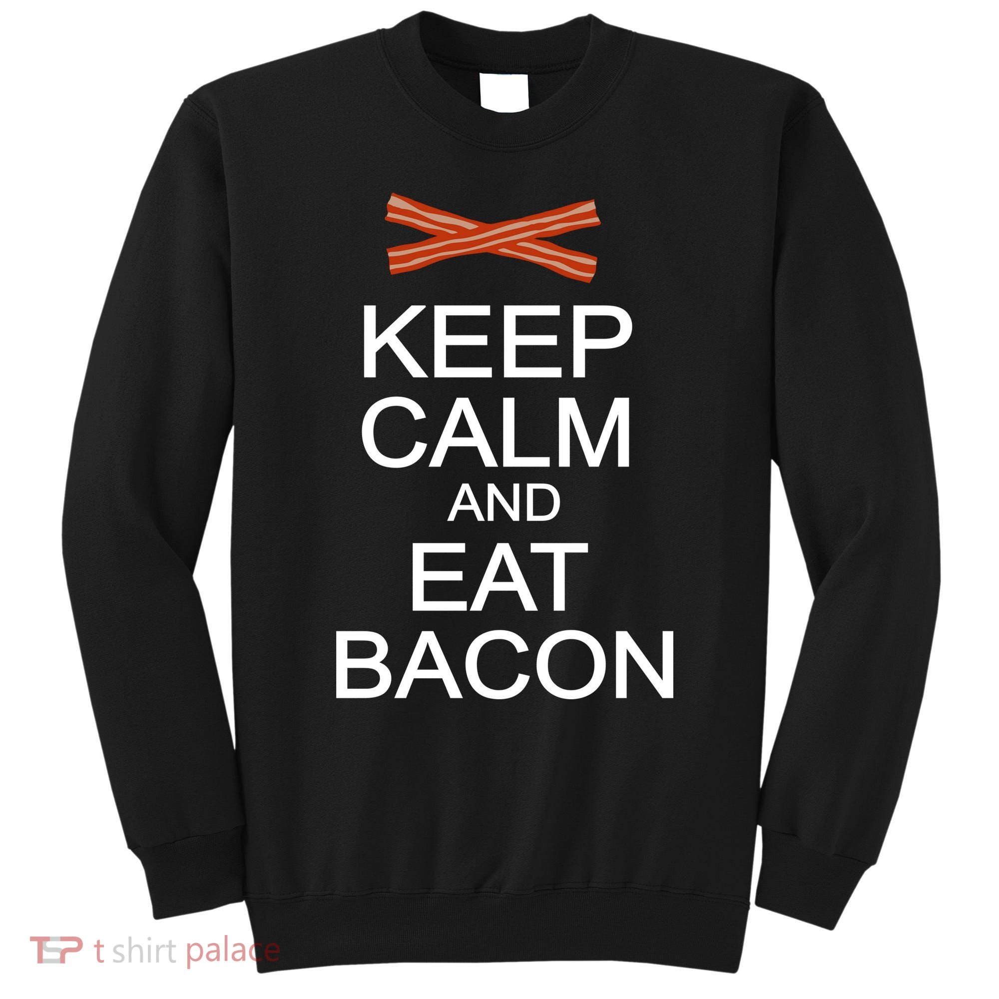 Keep Calm And Eat Bacon Sweatshirt