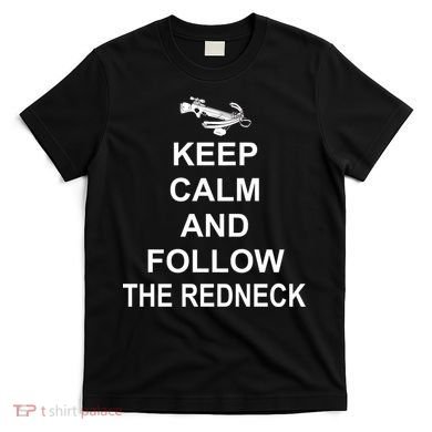 Keep Calm and Follow The Redneck T-Shirt