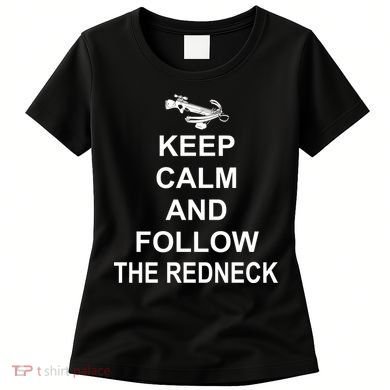Keep Calm and Follow The Redneck Women's T-Shirt