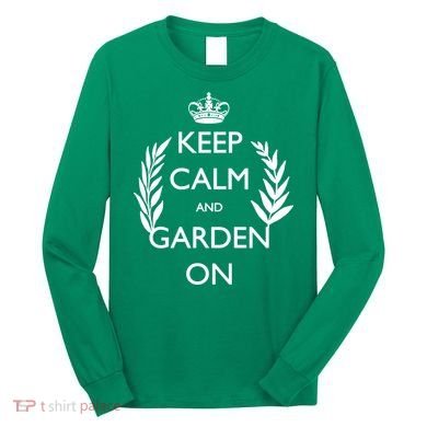 Keep Calm And Garden On Long Sleeve Shirt