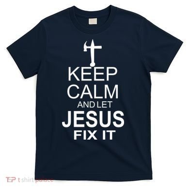 Keep Calm And Let Jesus Fix It T-Shirt