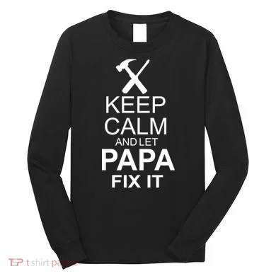 Keep Calm And Let Papa Fix It Long Sleeve Shirt