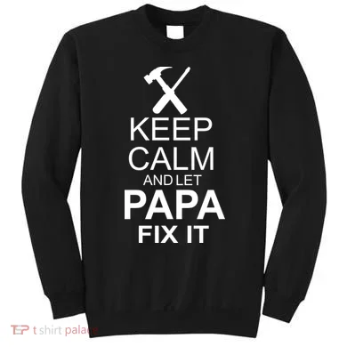 Keep Calm And Let Papa Fix It Sweatshirt