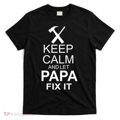 Keep Calm And Let Papa Fix It T-Shirt