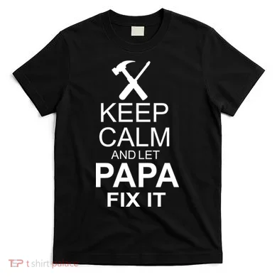 Keep Calm And Let Papa Fix It T-Shirt