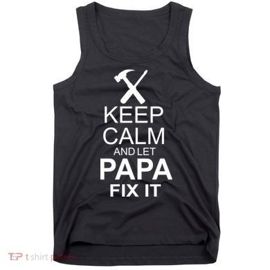 Keep Calm And Let Papa Fix It Tank Top