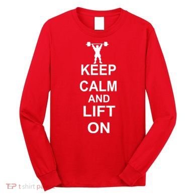 Keep Calm And Lift On Long Sleeve Shirt