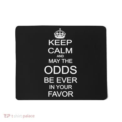 Keep Calm And May The Odds Be Ever In Your Favor Mousepad