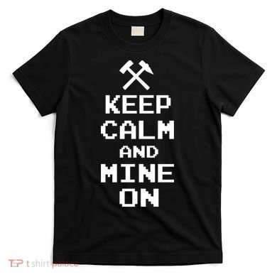 Keep Calm And Mine On T-Shirt