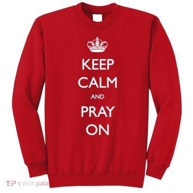 Keep Calm And Pray On Sweatshirt