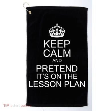 Keep Calm And Pretend It's On The Lesson Plan Golf Towel