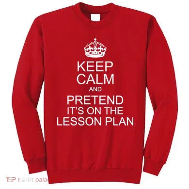 Keep Calm And Pretend It's On The Lesson Plan Sweatshirt