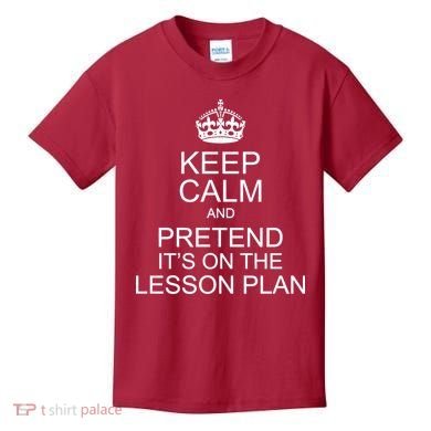 Keep Calm And Pretend It's On The Lesson Plan Kids T-Shirt