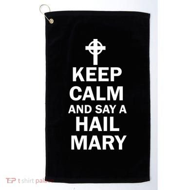 Keep Calm And Say A Hail Mary Golf Towel