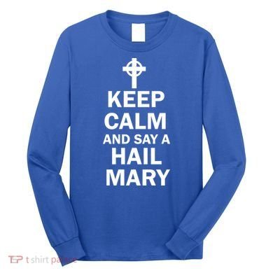 Keep Calm And Say A Hail Mary Long Sleeve Shirt