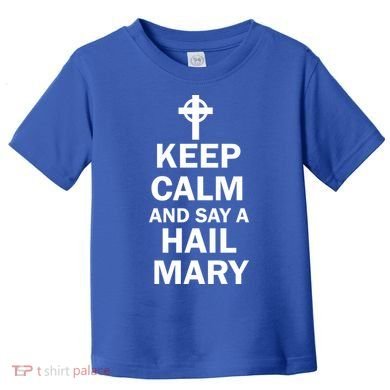 Keep Calm And Say A Hail Mary Toddler T-Shirt
