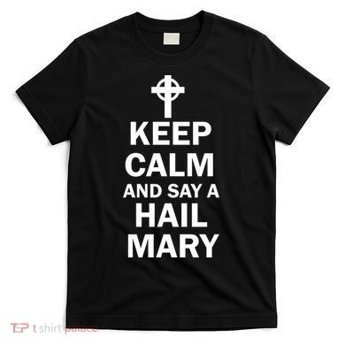 Keep Calm And Say A Hail Mary Religion T-Shirt