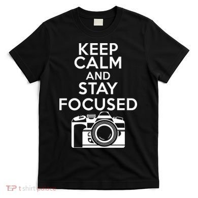 Keep Calm And Stay Focus T-Shirt
