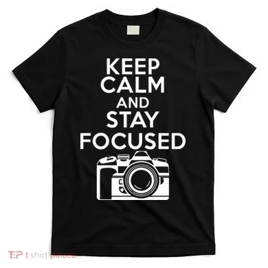 Keep Calm And Stay Focus T-Shirt