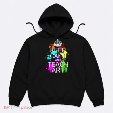 Keep Calm And Teach Art Hoodie