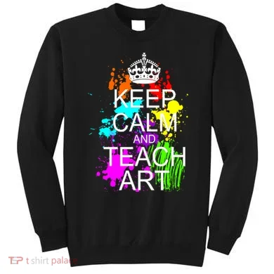 Keep Calm And Teach Art Sweatshirt