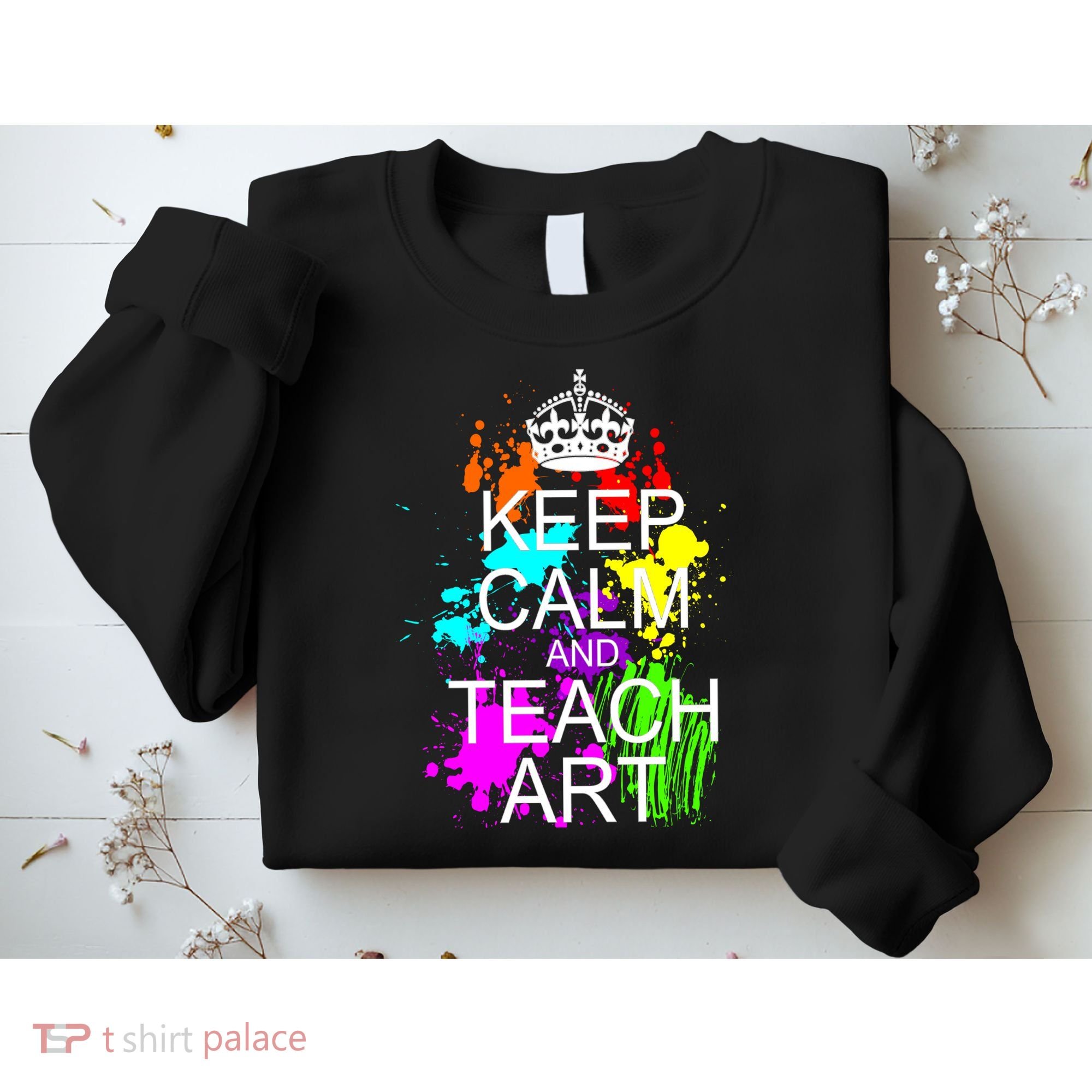 Keep Calm And Teach Art Sweatshirt
