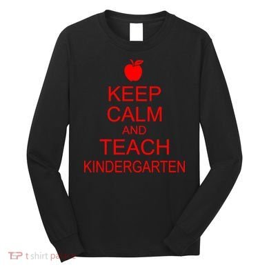 Keep Calm And Teach Kindergarten Long Sleeve Shirt