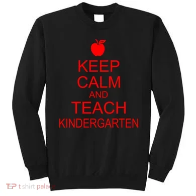 Keep Calm And Teach Kindergarten Sweatshirt