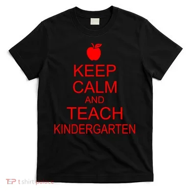 Keep Calm And Teach Kindergarten T-Shirt