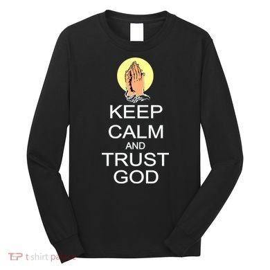 Keep Calm and Trust God Long Sleeve Shirt