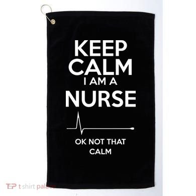 Keep Calm I Am A Nurse Pk Not That Calm Golf Towel