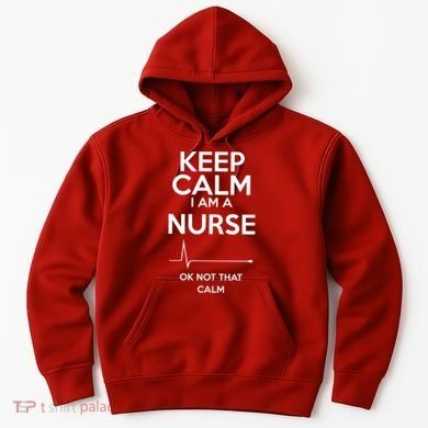 Keep Calm I Am A Nurse Pk Not That Calm Hoodie