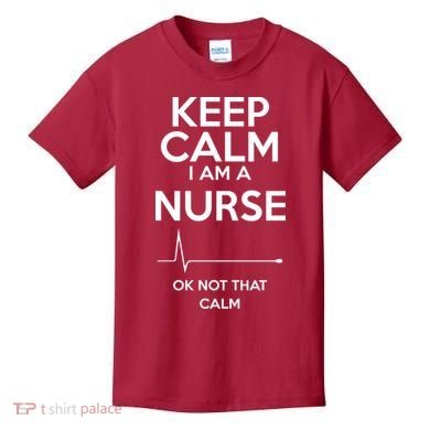 Keep Calm I Am A Nurse Pk Not That Calm Kids T-Shirt